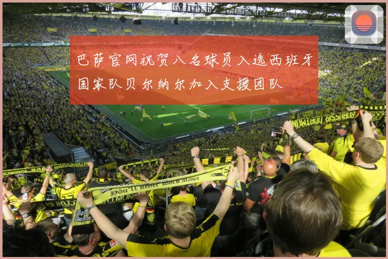 巴萨官网祝贺八名球员入选西班牙国家队贝尔纳尔加入支援团队